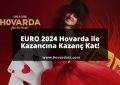 EURO 2024 Hovarda ile Kazancına Kazanç Kat