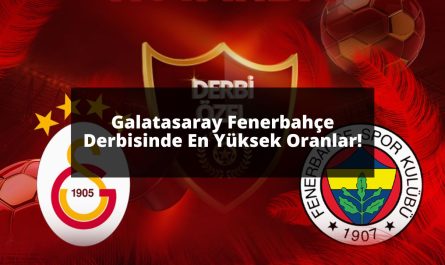 Galatasaray Fenerbahçe Derbisinde En Yüksek Oranlar!
