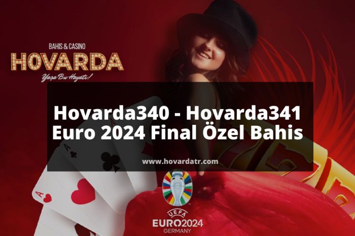Hovarda340 – Hovarda341 Euro 2024 Final Özel Bahis