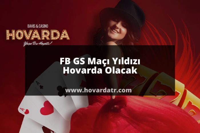 FB GS Maçı Yıldızı Hovarda Olacak